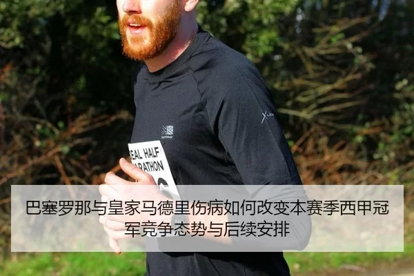 巴塞罗那与皇家马德里伤病如何改变本赛季西甲冠军竞争态势与后续安排